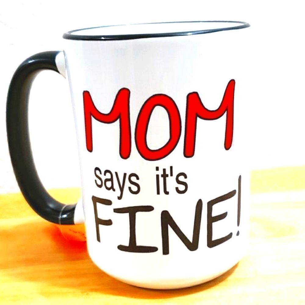 Coffee Mug, Mom says it's fine